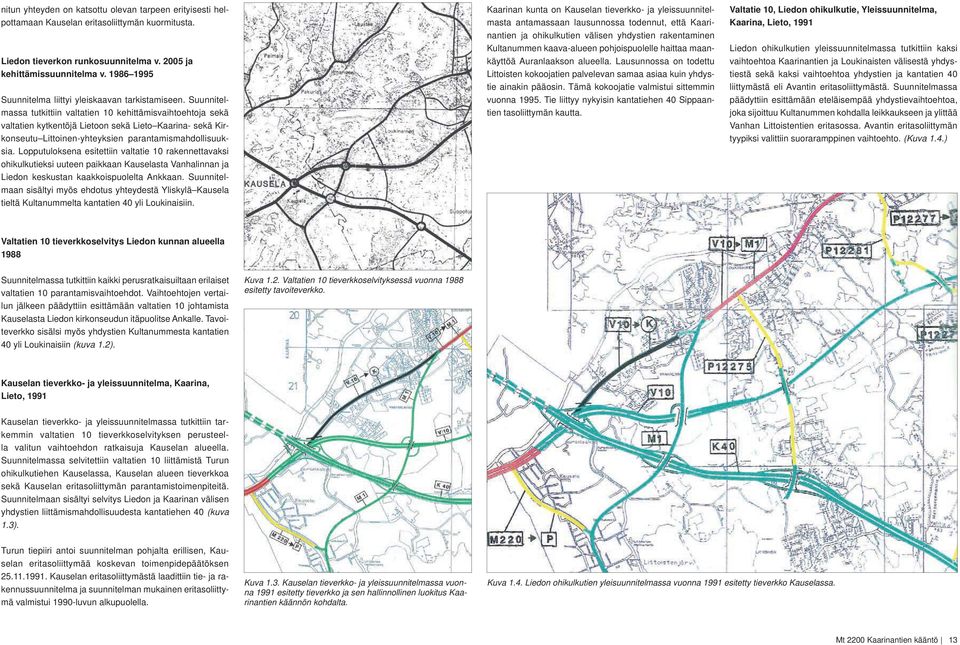 Suunnitelmassa tutkittiin valtatien 10 kehittämisvaihtoehtoja sekä valtatien kytkentöjä Lietoon sekä Lieto Kaarina- sekä Kirkonseutu Littoinen-yhteyksien parantamismahdollisuuksia.