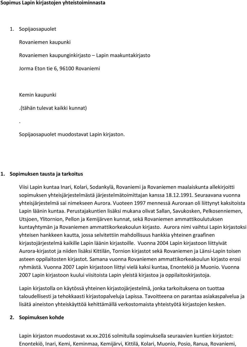 Sopimuksen tausta ja tarkoitus Viisi Lapin kuntaa Inari, Kolari, Sodankylä, Rovaniemi ja Rovaniemen maalaiskunta allekirjoitti sopimuksen yhteisjärjestelmästä järjestelmätoimittajan kanssa 18.12.1991.