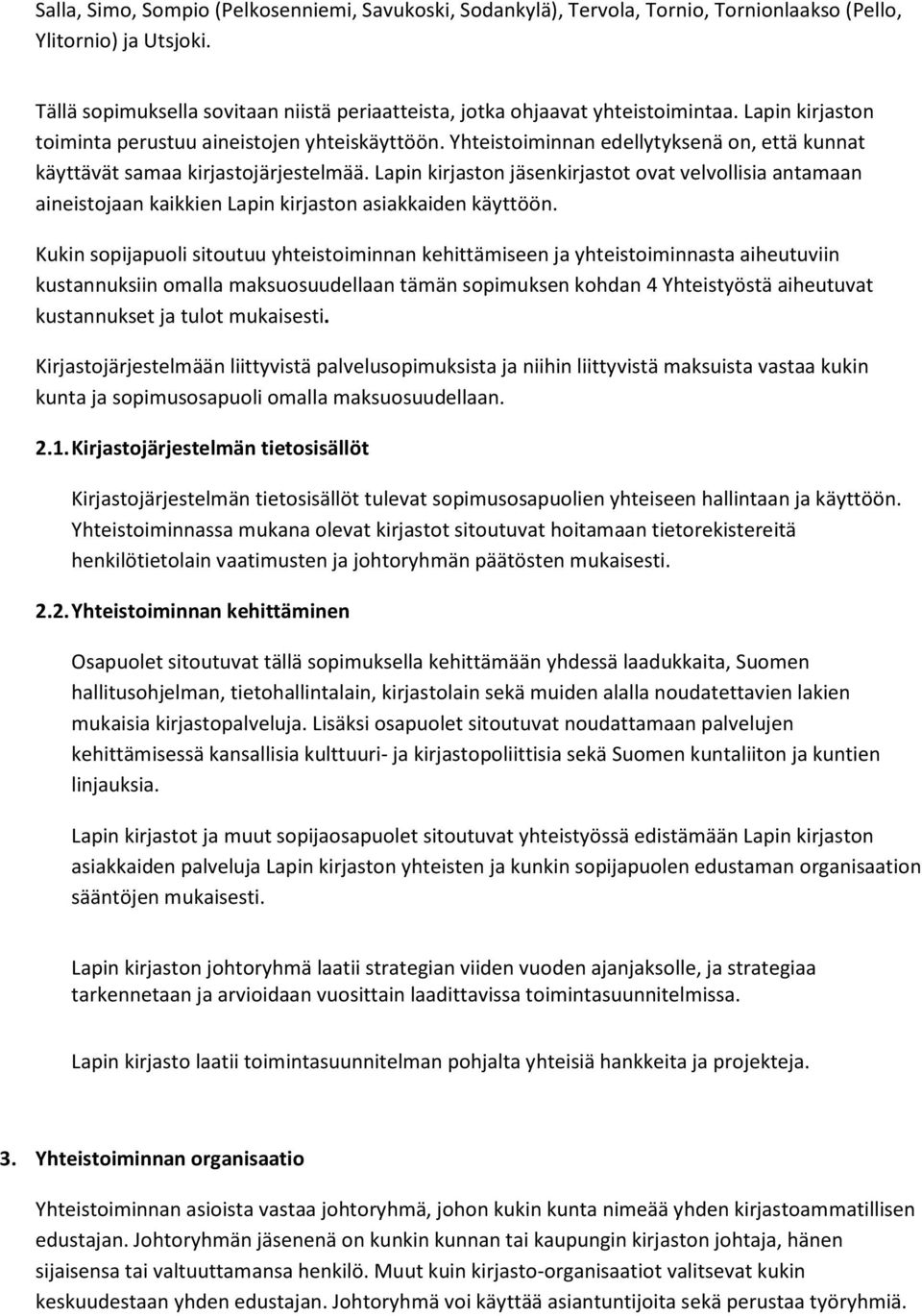 Yhteistoiminnan edellytyksenä on, että kunnat käyttävät samaa kirjastojärjestelmää. Lapin kirjaston jäsenkirjastot ovat velvollisia antamaan aineistojaan kaikkien Lapin kirjaston asiakkaiden käyttöön.