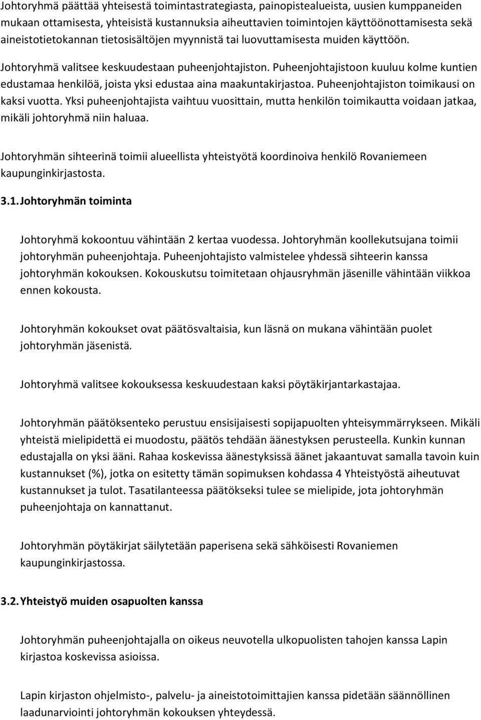 Puheenjohtajistoon kuuluu kolme kuntien edustamaa henkilöä, joista yksi edustaa aina maakuntakirjastoa. Puheenjohtajiston toimikausi on kaksi vuotta.