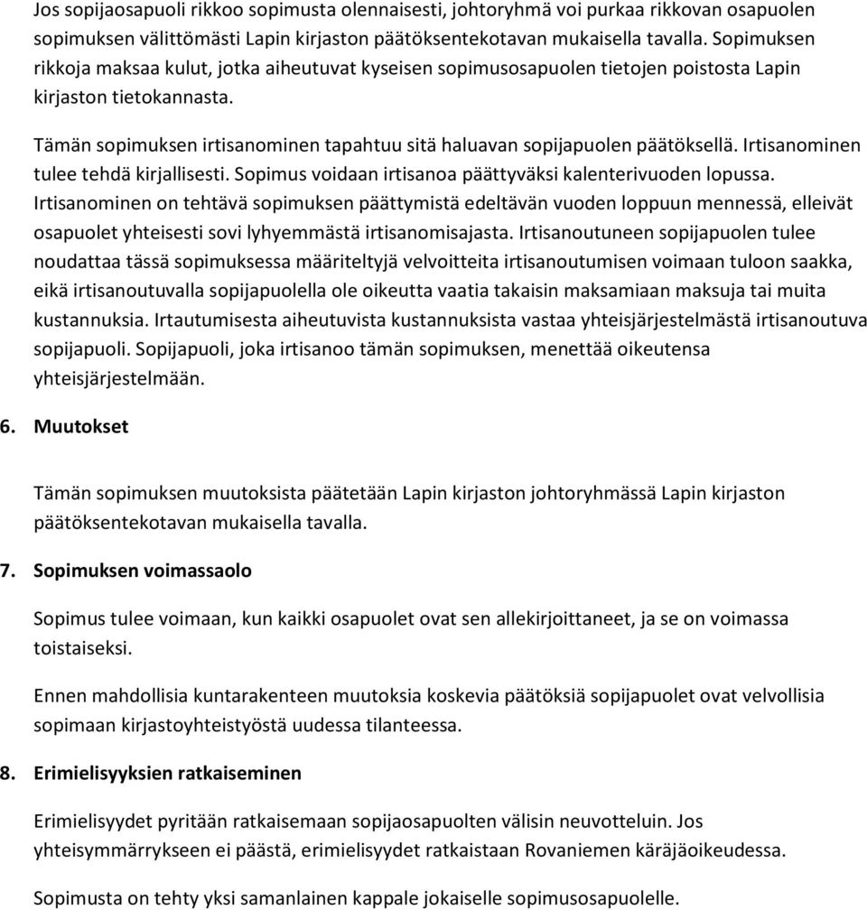 Tämän sopimuksen irtisanominen tapahtuu sitä haluavan sopijapuolen päätöksellä. Irtisanominen tulee tehdä kirjallisesti. Sopimus voidaan irtisanoa päättyväksi kalenterivuoden lopussa.