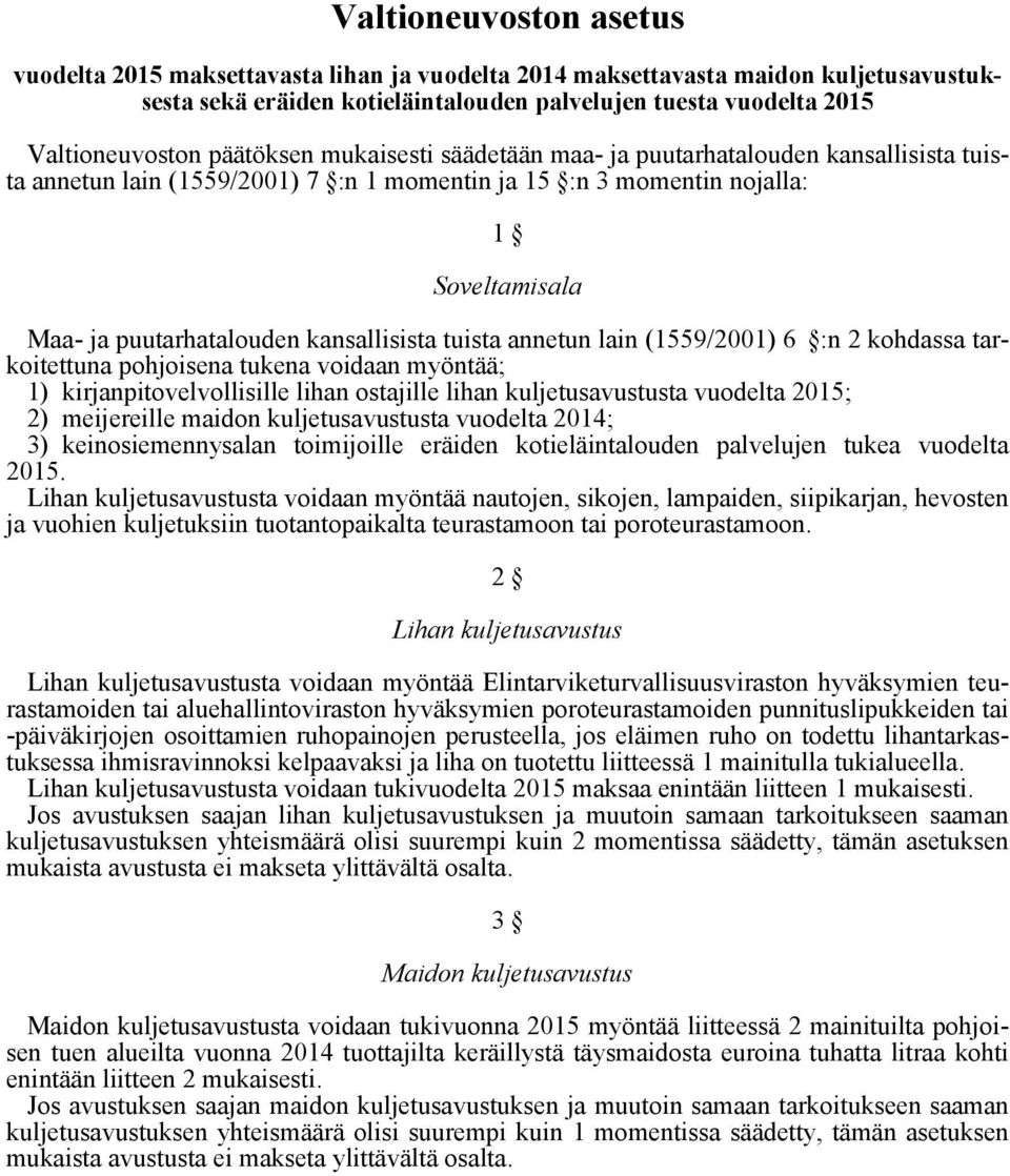 kansallisista tuista annetun lain (1559/2001) 6 :n 2 kohdassa tarkoitettuna pohjoisena tukena voidaan myöntää; 1) kirjanpitovelvollisille lihan ostajille lihan kuljetusavustusta vuodelta 2015; 2)