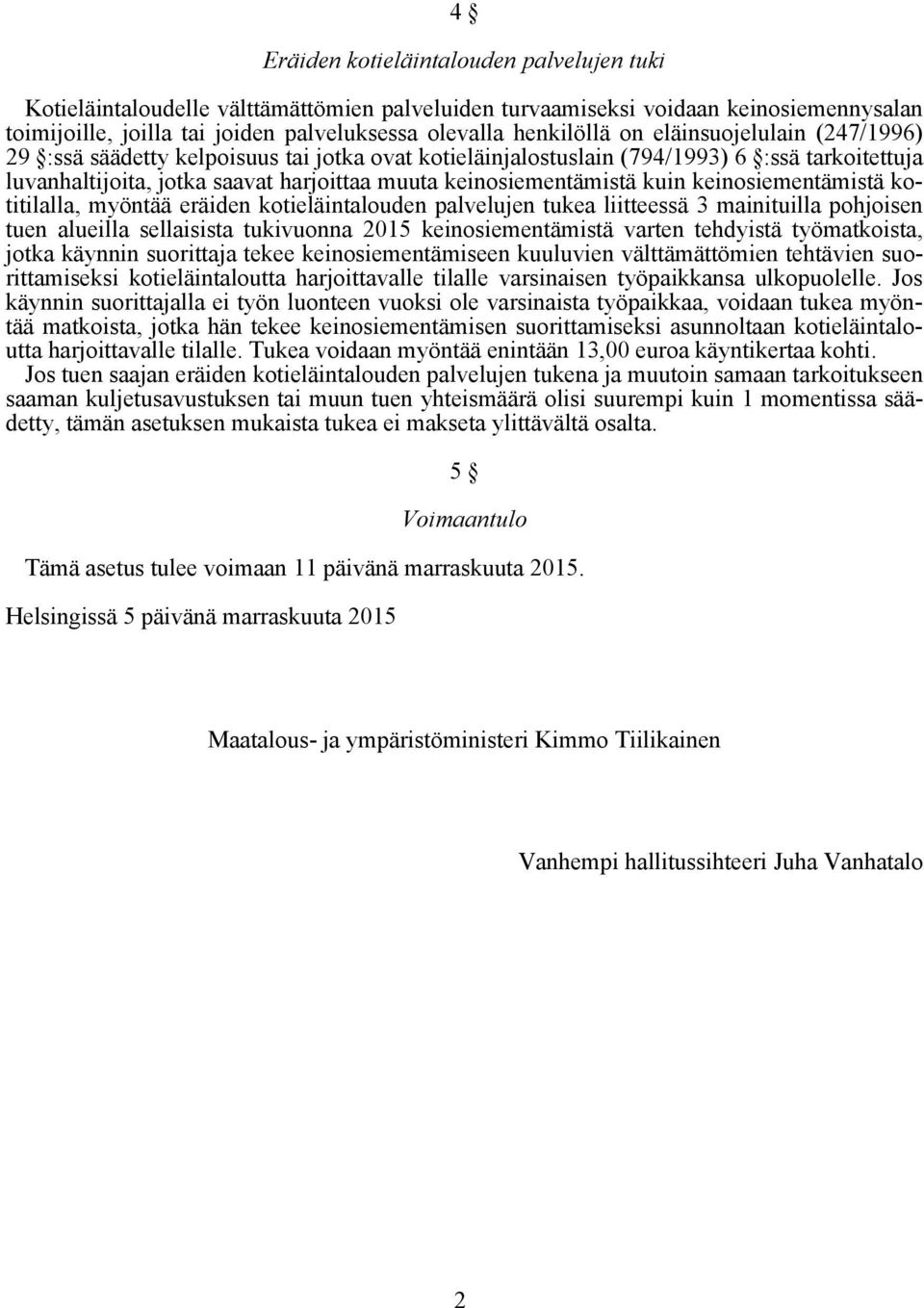 keinosiementämistä kotitilalla, myöntää eräiden kotieläintalouden palvelujen tukea liitteessä 3 mainituilla pohjoisen tuen alueilla sellaisista tukivuonna 2015 keinosiementämistä varten tehdyistä