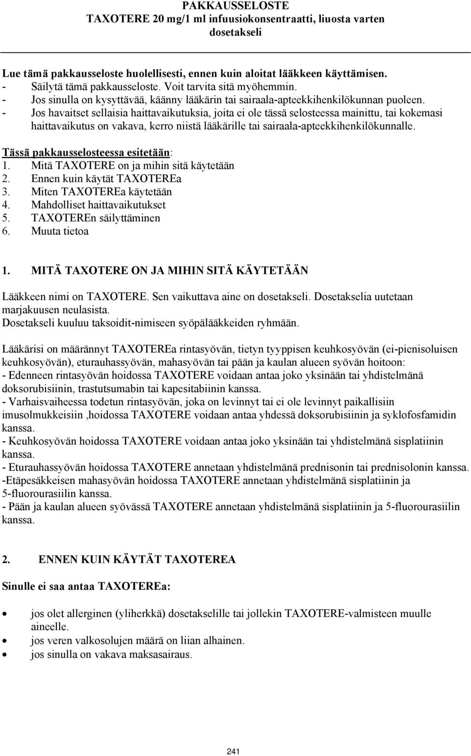 - Jos havaitset sellaisia haittavaikutuksia, joita ei ole tässä selosteessa mainittu, tai kokemasi haittavaikutus on vakava, kerro niistä lääkärille tai sairaala-apteekkihenkilökunnalle.