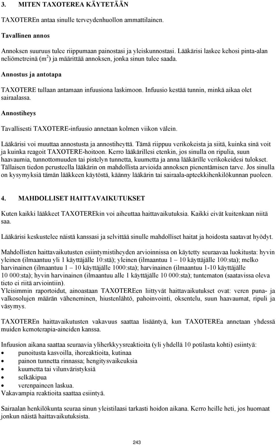 Infuusio kestää tunnin, minkä aikaa olet sairaalassa. Annostiheys Tavallisesti TAXOTERE-infuusio annetaan kolmen viikon välein. Lääkärisi voi muuttaa annostusta ja annostiheyttä.