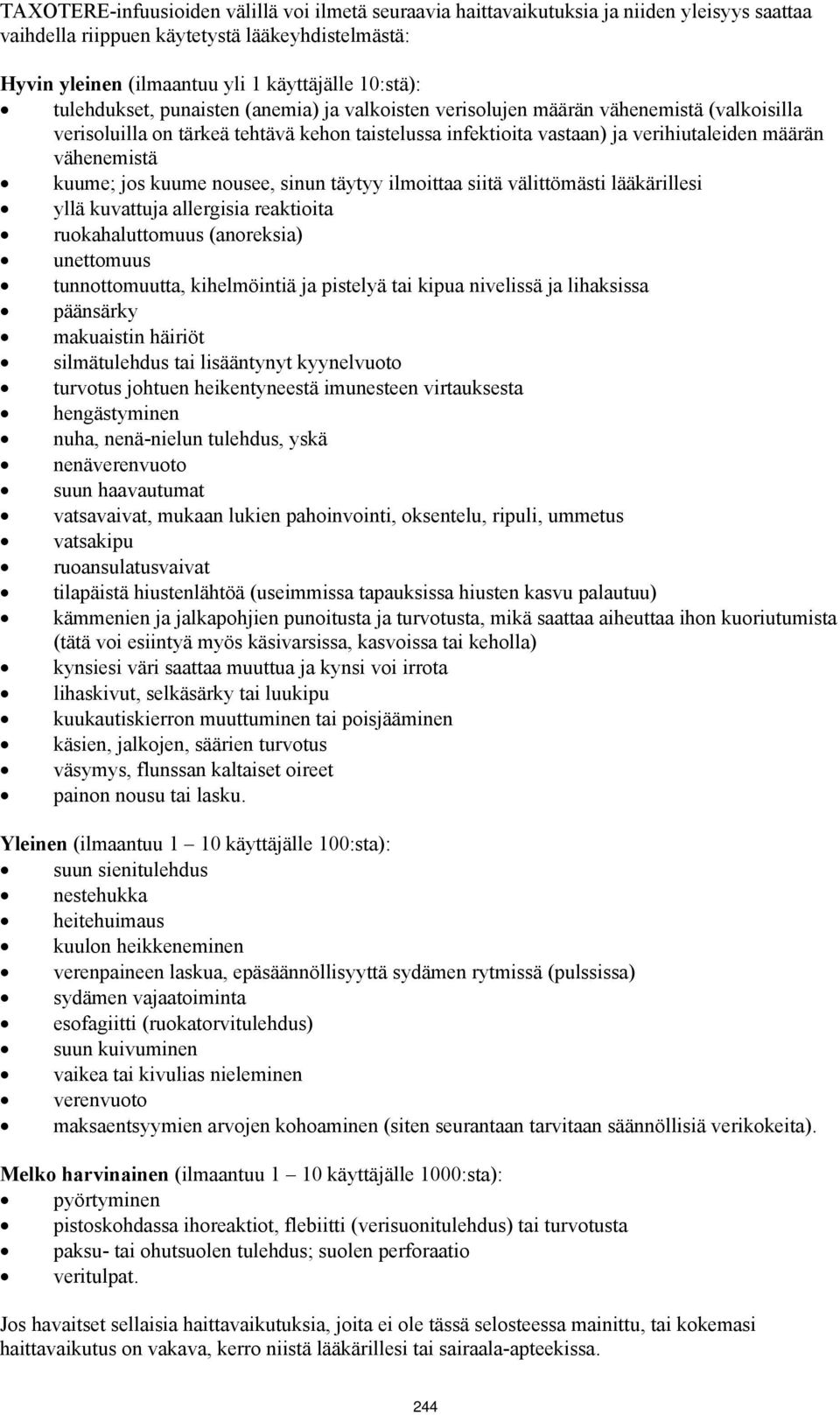 kuume; jos kuume nousee, sinun täytyy ilmoittaa siitä välittömästi lääkärillesi yllä kuvattuja allergisia reaktioita ruokahaluttomuus (anoreksia) unettomuus tunnottomuutta, kihelmöintiä ja pistelyä