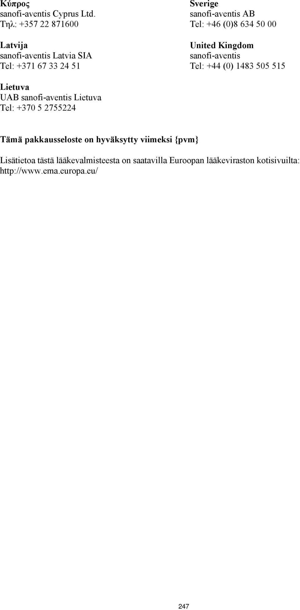 +46 (0)8 634 50 00 United Kingdom sanofi-aventis Tel: +44 (0) 1483 505 515 Lietuva UAB sanofi-aventis