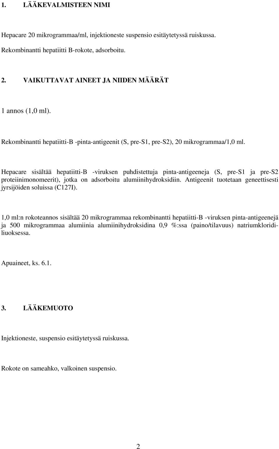 Hepacare sisältää hepatiitti-b -viruksen puhdistettuja pinta-antigeeneja (S, pre-s1 ja pre-s2 proteiinimonomeerit), jotka on adsorboitu alumiinihydroksidiin.