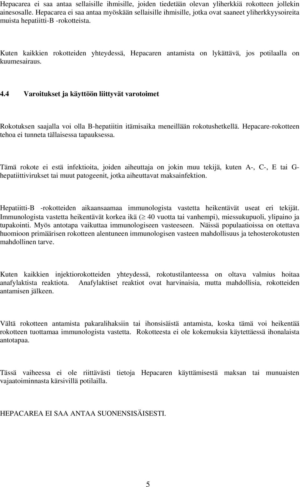 Kuten kaikkien rokotteiden yhteydessä, Hepacaren antamista on lykättävä, jos potilaalla on kuumesairaus. 4.