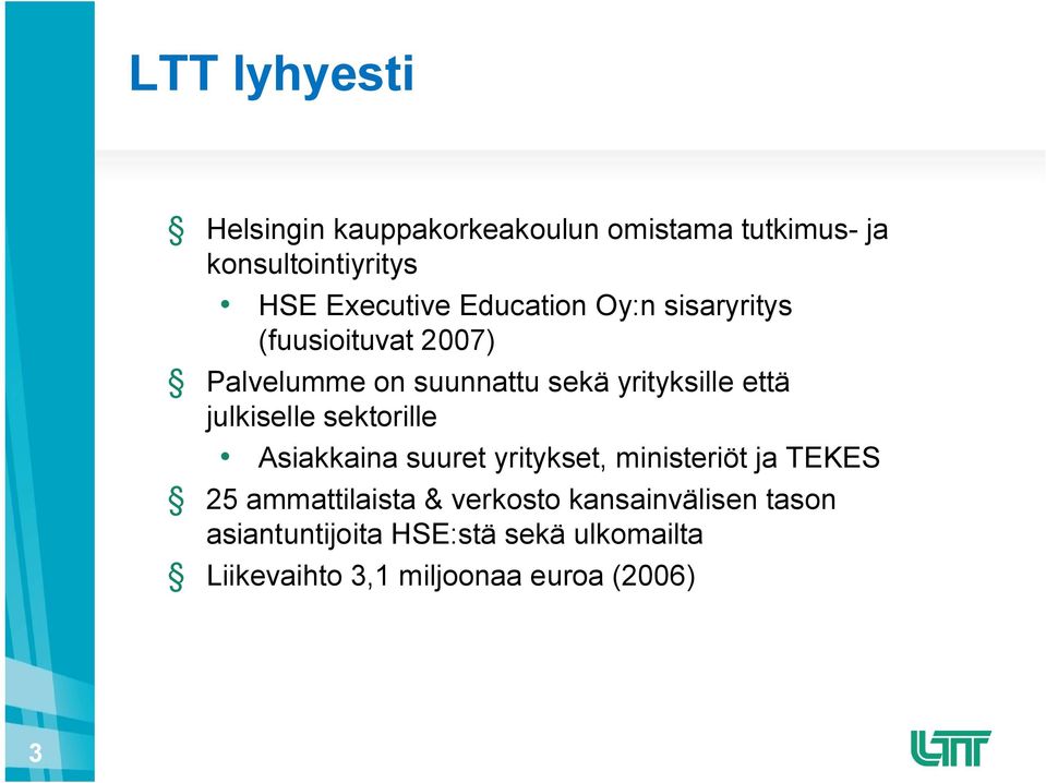 julkiselle sektorille Asiakkaina suuret yritykset, ministeriöt ja TEKES 25 ammattilaista &