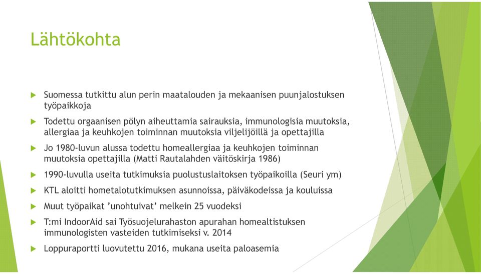 1986) 1990-luvulla useita tutkimuksia puolustuslaitoksen työpaikoilla (Seuri ym) KTL aloitti hometalotutkimuksen asunnoissa, päiväkodeissa ja kouluissa Muut työpaikat unohtuivat