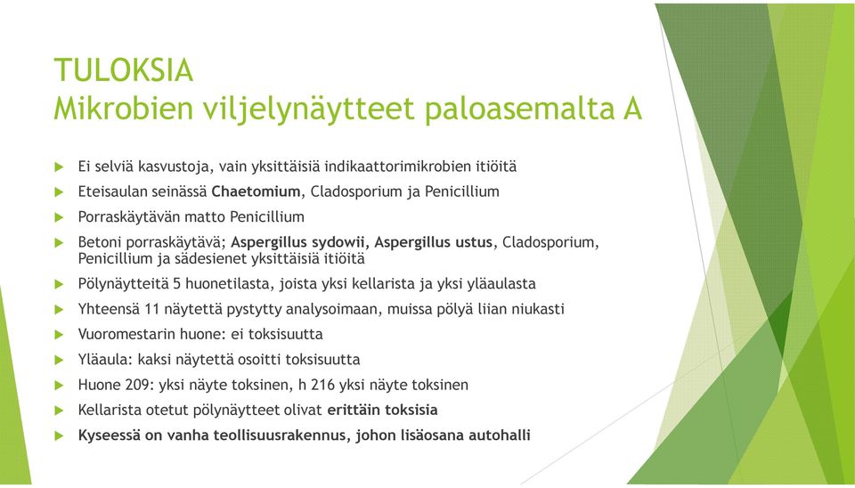 huonetilasta, joista yksi kellarista ja yksi yläaulasta Yhteensä 11 näytettä pystytty analysoimaan, muissa pölyä liian niukasti Vuoromestarin huone: ei toksisuutta Yläaula: kaksi