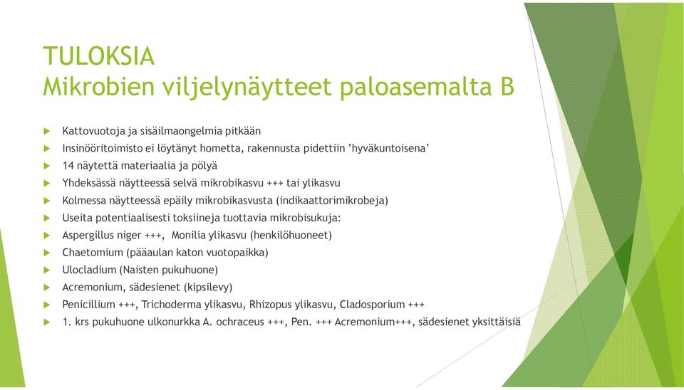 toksiineja tuottavia mikrobisukuja: Aspergillus niger +++, Monilia ylikasvu (henkilöhuoneet) Chaetomium (pääaulan katon vuotopaikka) Ulocladium (Naisten pukuhuone) Acremonium,