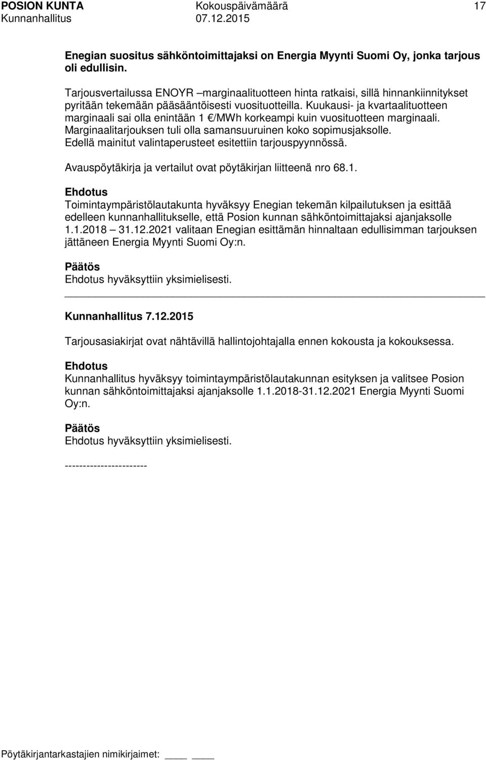 Kuukausi- ja kvartaalituotteen marginaali sai olla enintään 1 /MWh korkeampi kuin vuosituotteen marginaali. Marginaalitarjouksen tuli olla samansuuruinen koko sopimusjaksolle.
