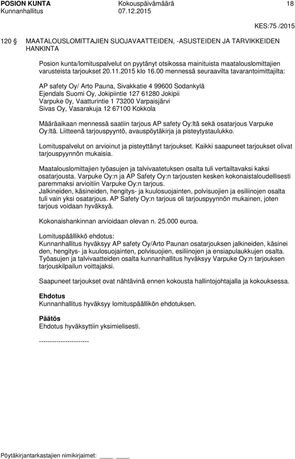 00 mennessä seuraavilta tavarantoimittajilta: AP safety Oy/ Arto Pauna, Sivakkatie 4 99600 Sodankylä Ejendals Suomi Oy, Jokipiintie 127 61280 Jokipii Varpuke 0y, Vaatturintie 1 73200 Varpaisjärvi