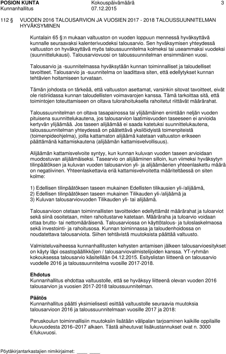 Talousarviovuosi on taloussuunnitelman ensimmäinen vuosi. Talousarvio ja -suunnitelmassa hyväksytään kunnan toiminnalliset ja taloudelliset tavoitteet.