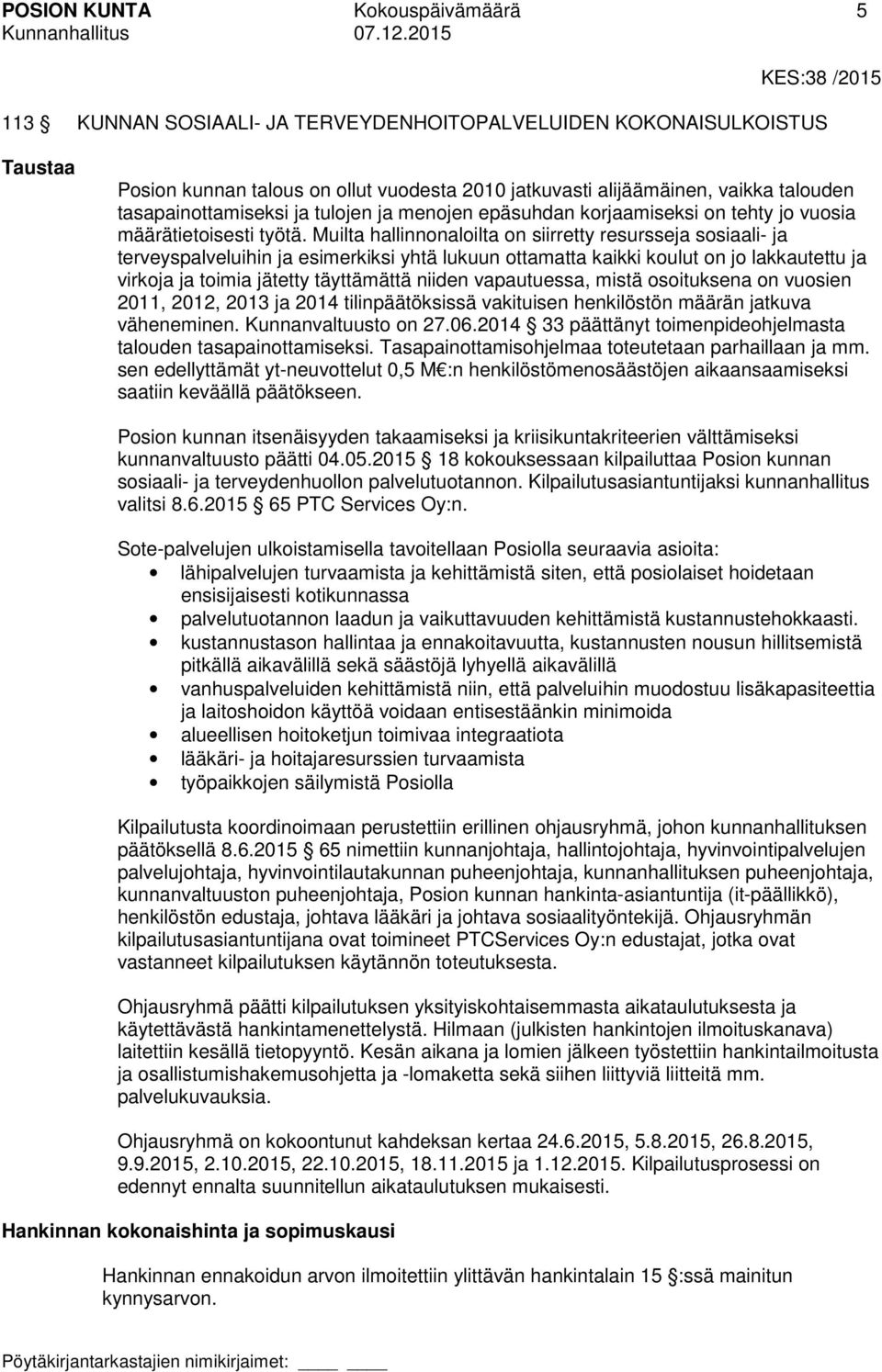Muilta hallinnonaloilta on siirretty resursseja sosiaali- ja terveyspalveluihin ja esimerkiksi yhtä lukuun ottamatta kaikki koulut on jo lakkautettu ja virkoja ja toimia jätetty täyttämättä niiden