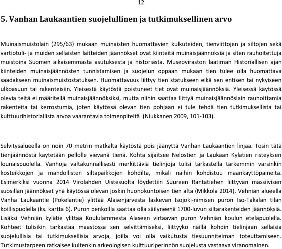 Museoviraston laatiman Historiallisen ajan kiinteiden muinaisjäännösten tunnistamisen ja suojelun oppaan mukaan tien tulee olla huomattava saadakseen muinaismuistostatuksen.