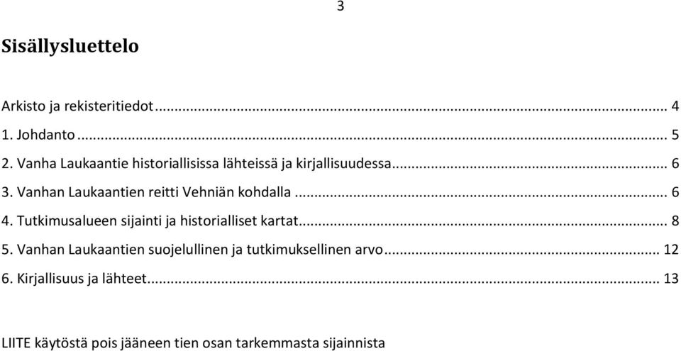 Vanhan Laukaantien reitti Vehniän kohdalla... 6 4. Tutkimusalueen sijainti ja historialliset kartat.