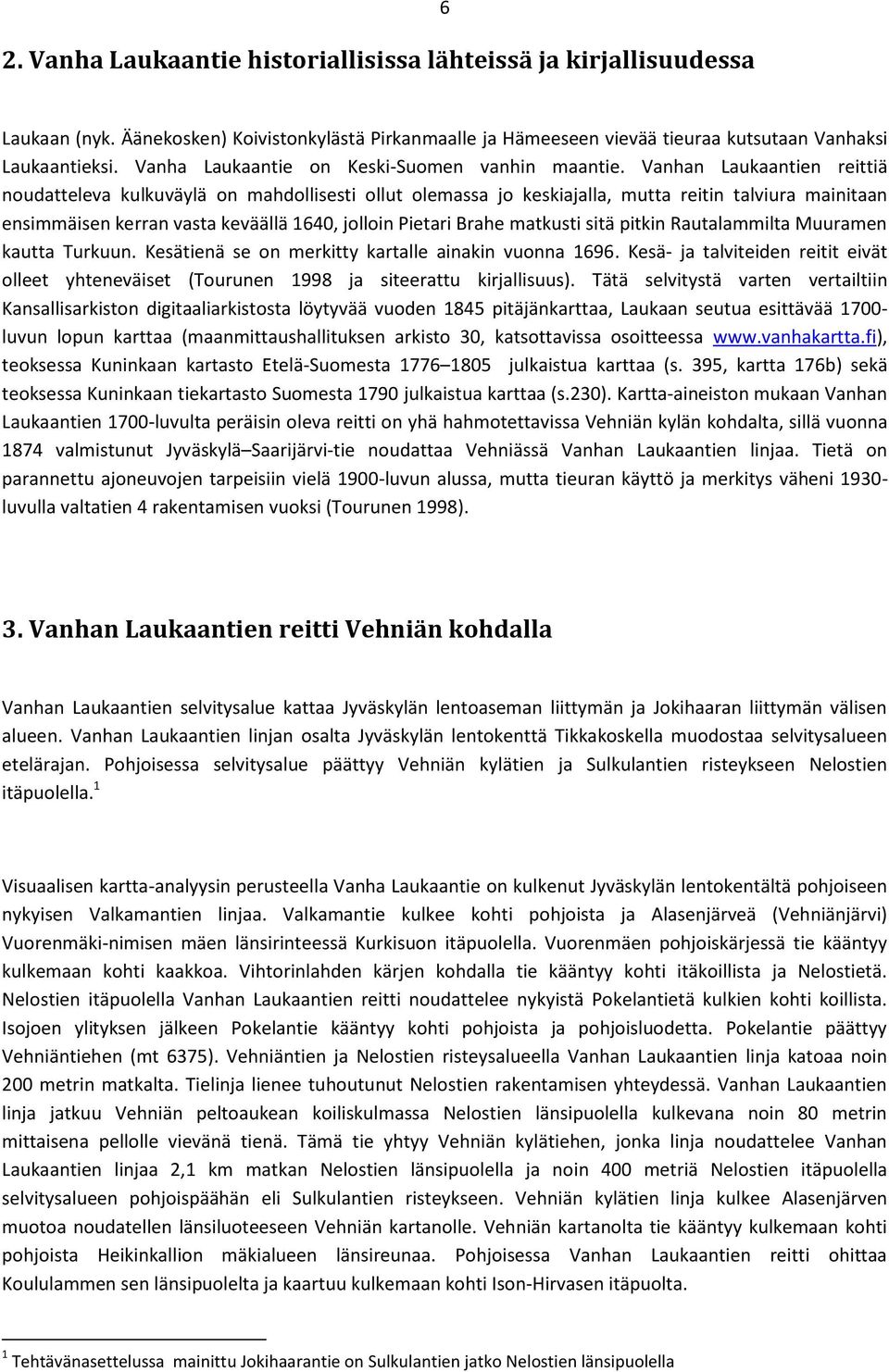 Vanhan Laukaantien reittiä noudatteleva kulkuväylä on mahdollisesti ollut olemassa jo keskiajalla, mutta reitin talviura mainitaan ensimmäisen kerran vasta keväällä 1640, jolloin Pietari Brahe