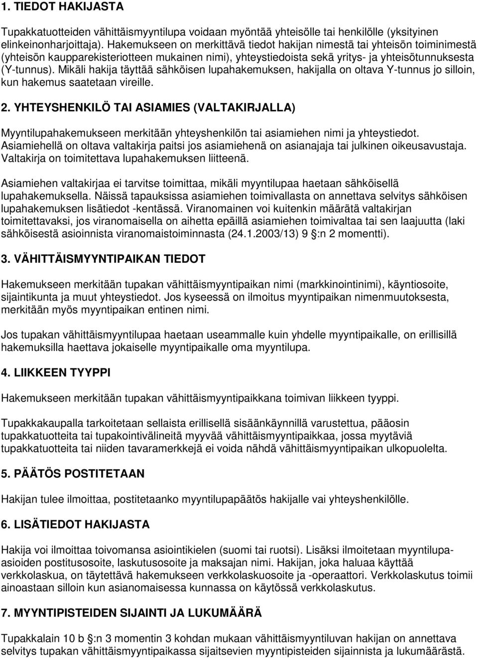 Mikäli hakija täyttää sähköisen lupahakemuksen, hakijalla on oltava Y-tunnus jo silloin, kun hakemus saatetaan vireille. 2.