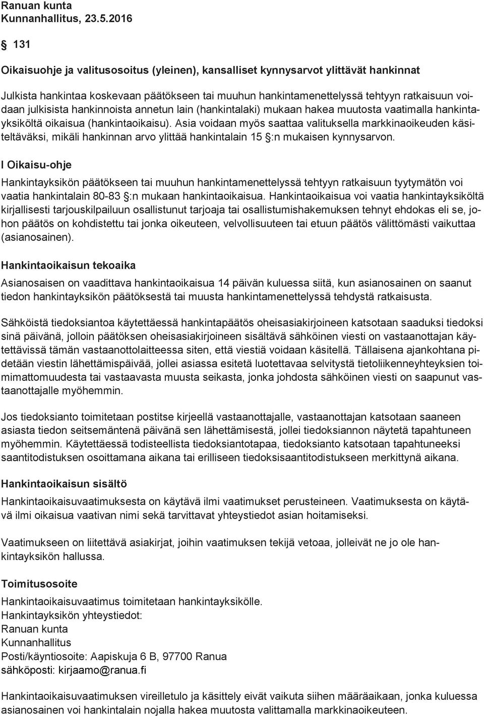 julkisista hankinnoista annetun lain (hankintalaki) mukaan hakea muutosta vaatimalla hankintayksiköltä oikaisua (hankintaoikaisu).
