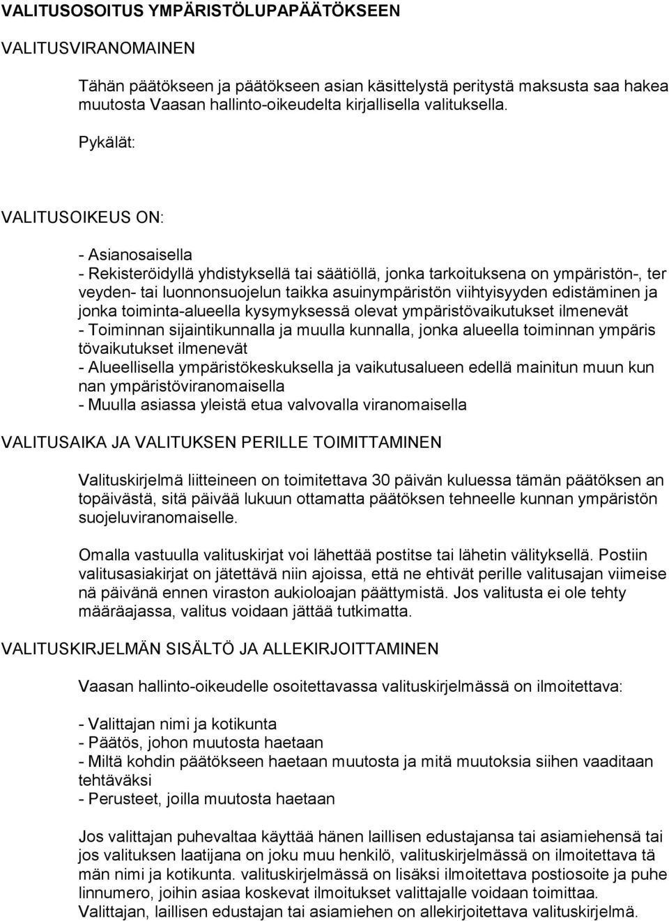 Pykälät: VALITUSOIKEUS ON: - Asianosaisella - Rekisteröidyllä yhdistyksellä tai säätiöllä, jonka tarkoituksena on ympäristön-, ter veyden- tai luonnonsuojelun taikka asuinympäristön viihtyisyyden