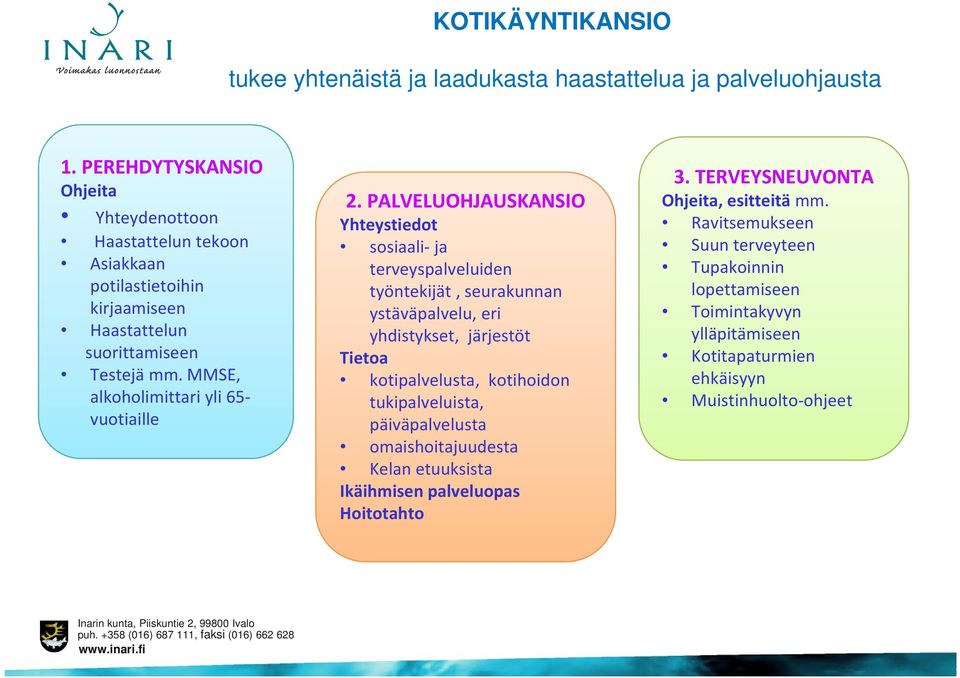 PALVELUOHJAUSKANSIO Yhteystiedot edot sosiaali ja terveyspalveluiden työntekijät, seurakunnan ystäväpalvelu, eri yhdistykset, järjestöt Tietoa kotipalvelusta, kotihoidon tukipalveluista,