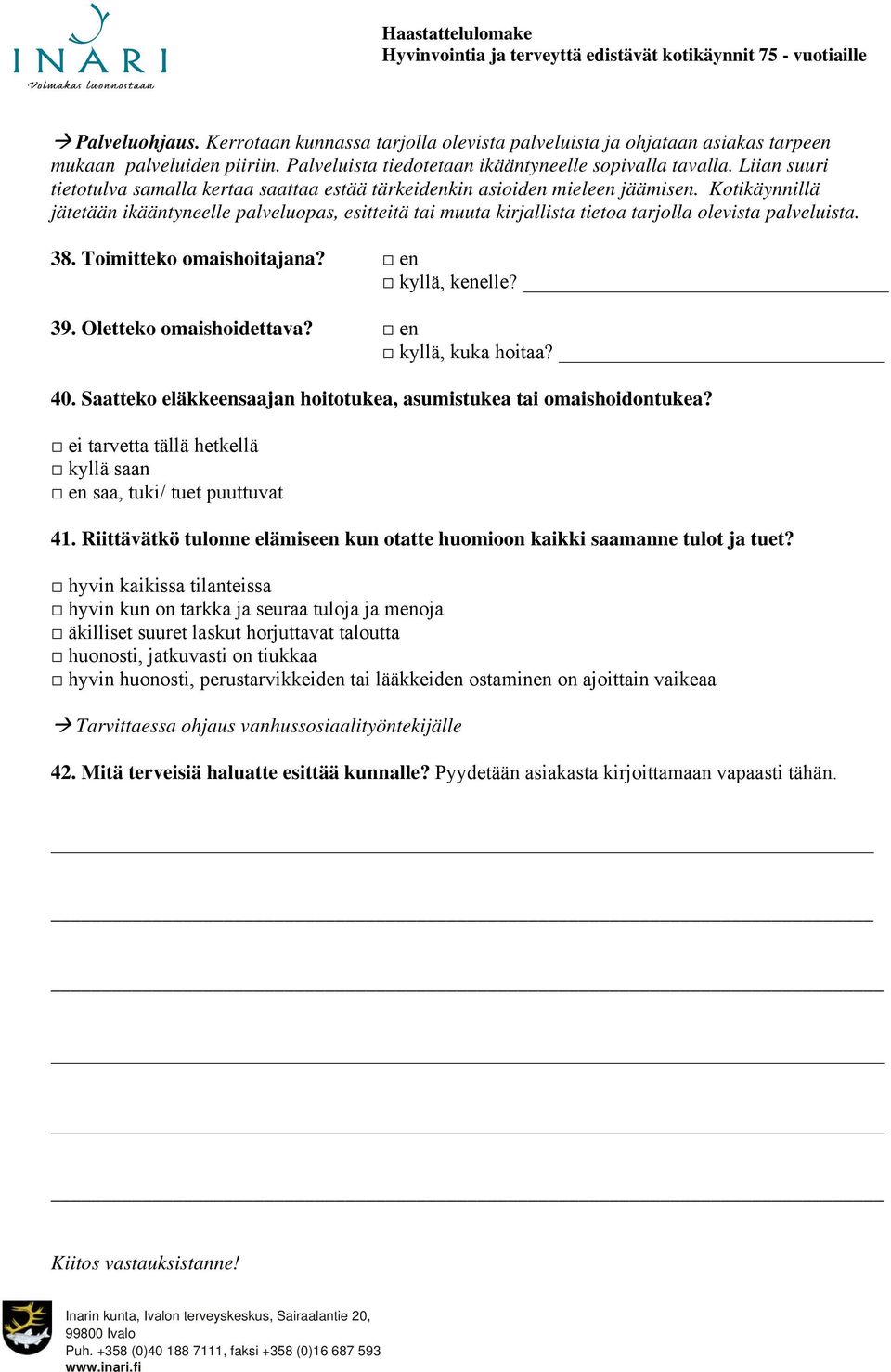 Kotikäynnillä jätetään ikääntyneelle palveluopas, esitteitä tai muuta kirjallista tietoa tarjolla olevista palveluista. 38. Toimitteko omaishoitajana? en kyllä, kenelle? 39. Oletteko omaishoidettava?