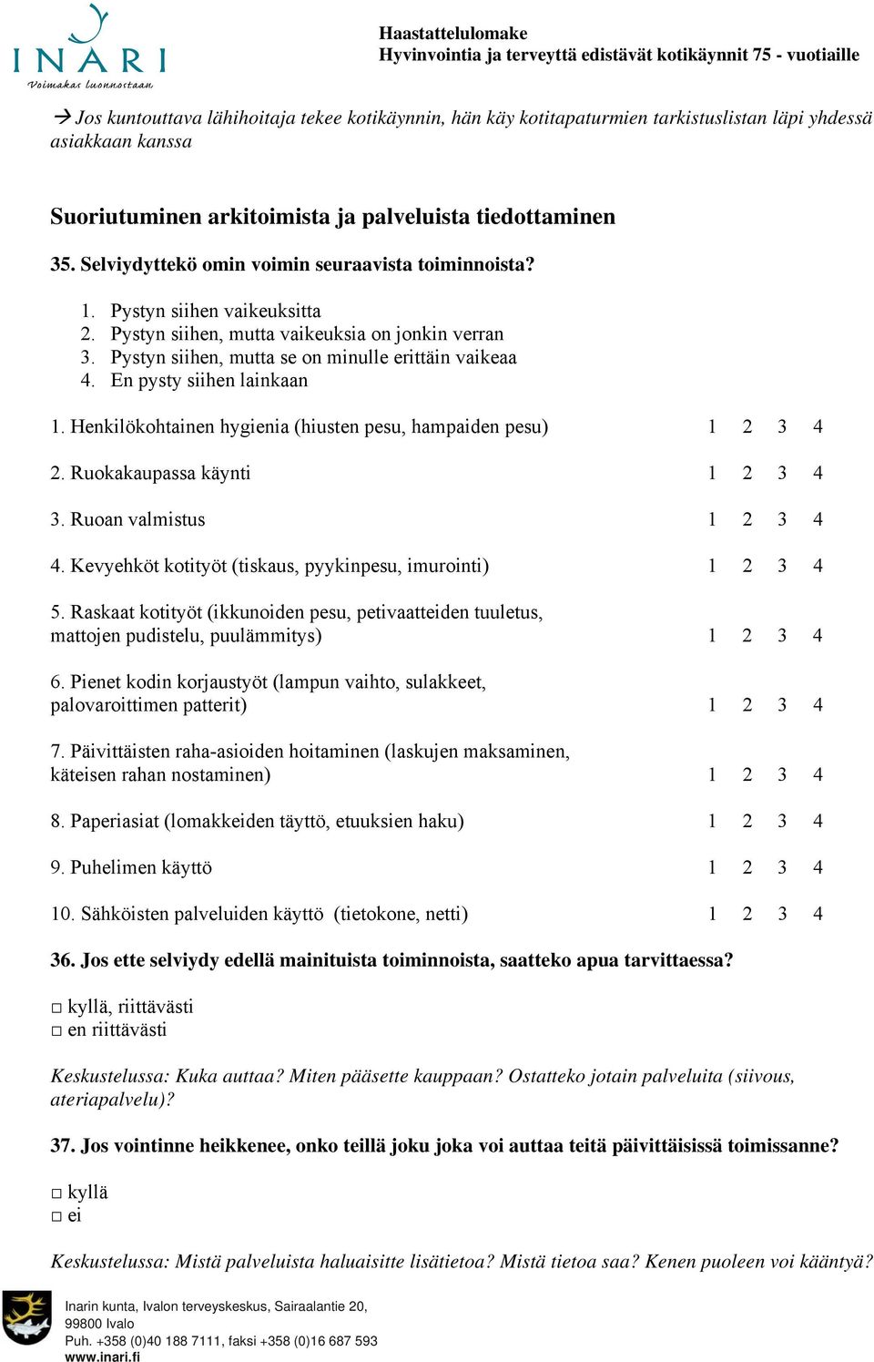 En pysty siihen lainkaan 1. Henkilökohtainen hygienia (hiusten pesu, hampaiden pesu) 1 2 3 4 2. Ruokakaupassa käynti 1 2 3 4 3. Ruoan valmistus 1 2 3 4 4.