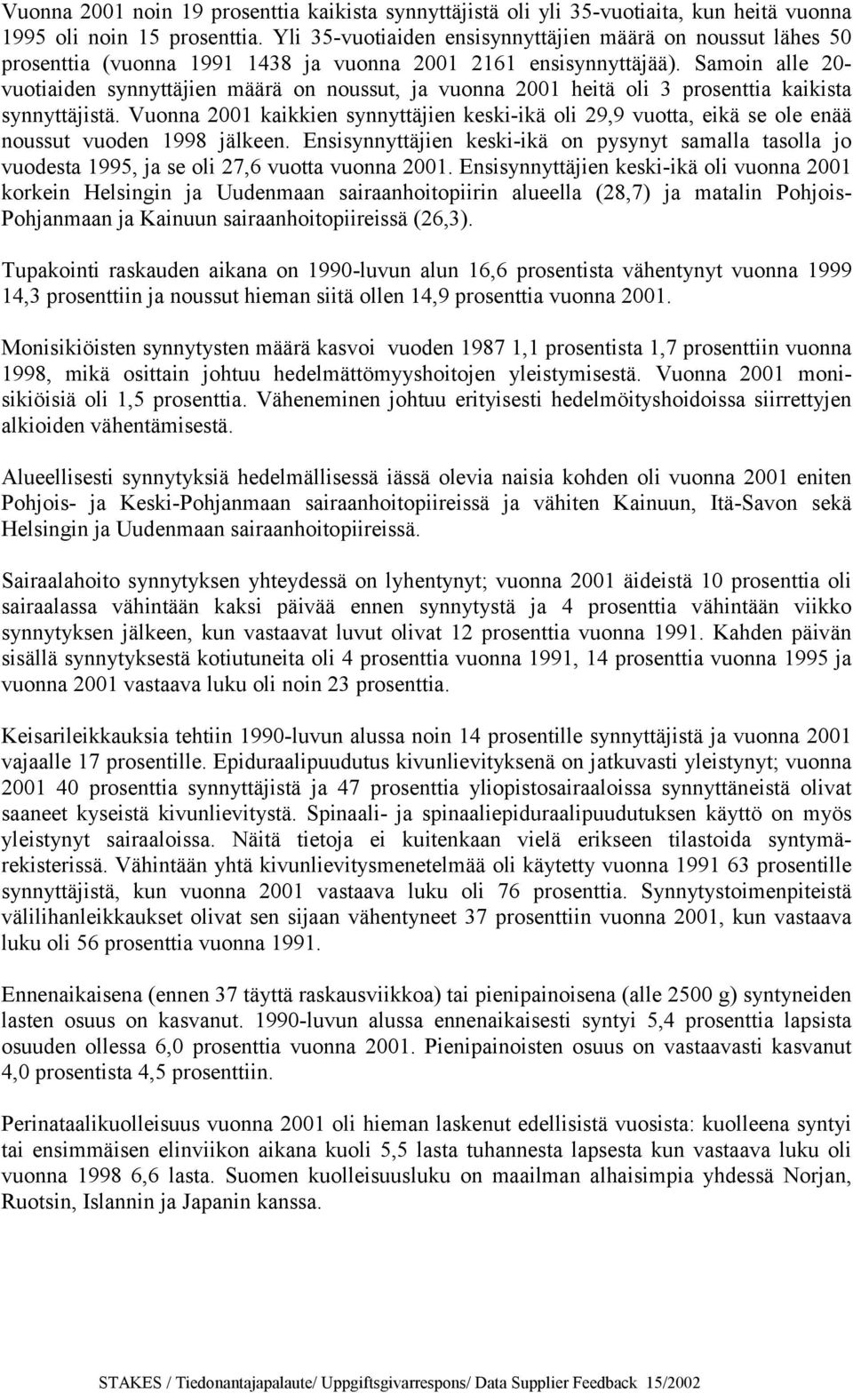 Samoin alle 20- vuotiaiden synnyttäjien määrä on noussut, ja vuonna 2001 heitä oli 3 prosenttia kaikista synnyttäjistä.