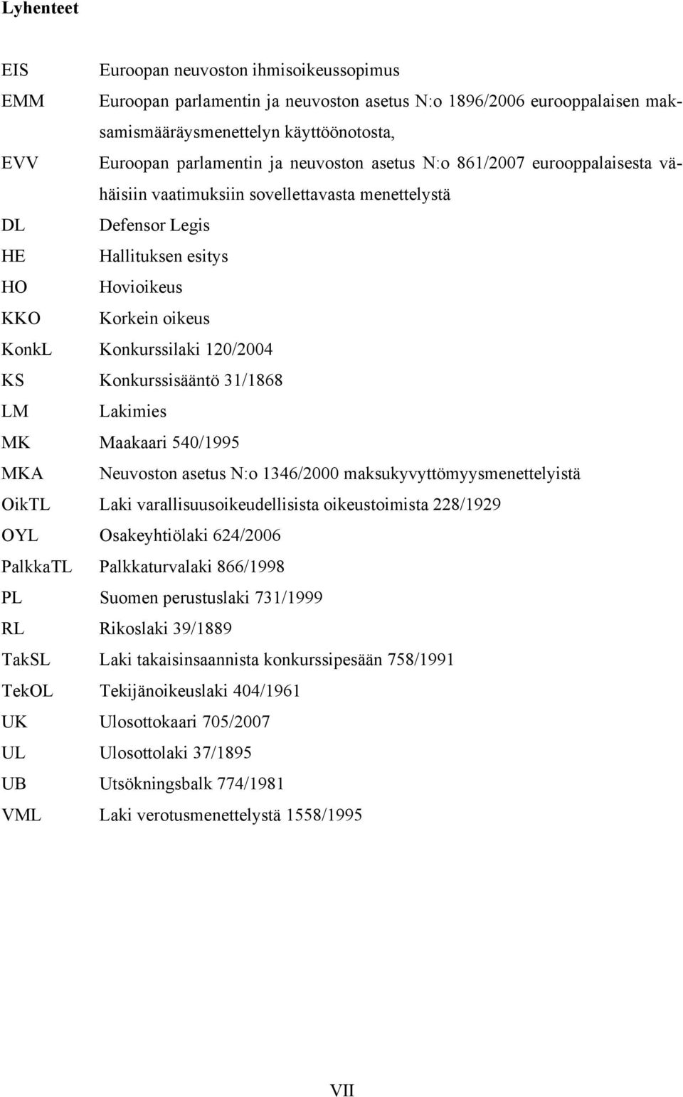 120/2004 KS Konkurssisääntö 31/1868 LM Lakimies MK Maakaari 540/1995 MKA Neuvoston asetus N:o 1346/2000 maksukyvyttömyysmenettelyistä OikTL Laki varallisuusoikeudellisista oikeustoimista 228/1929 OYL