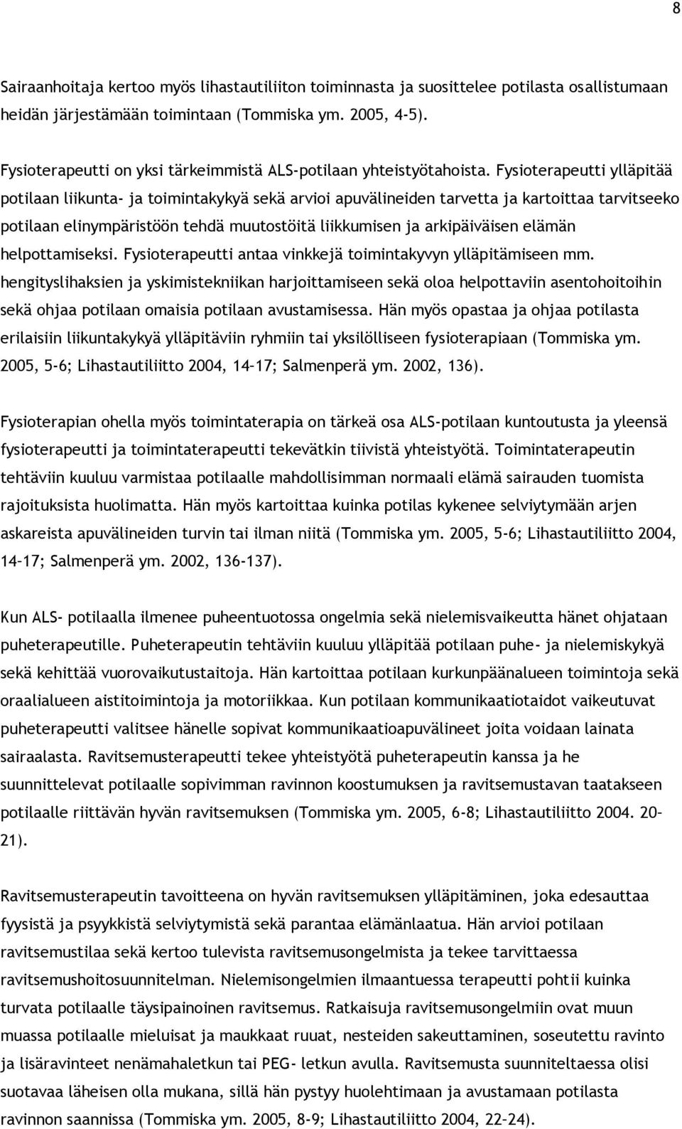 Fysioterapeutti ylläpitää potilaan liikunta- ja toimintakykyä sekä arvioi apuvälineiden tarvetta ja kartoittaa tarvitseeko potilaan elinympäristöön tehdä muutostöitä liikkumisen ja arkipäiväisen