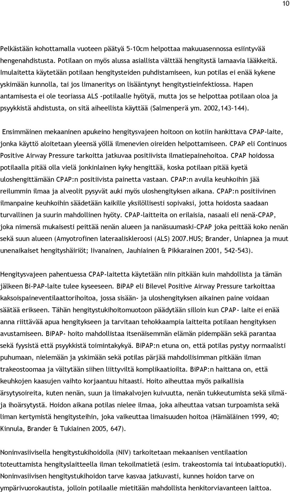 Hapen antamisesta ei ole teoriassa ALS -potilaalle hyötyä, mutta jos se helpottaa potilaan oloa ja psyykkistä ahdistusta, on sitä aiheellista käyttää (Salmenperä ym. 2002,143 144).