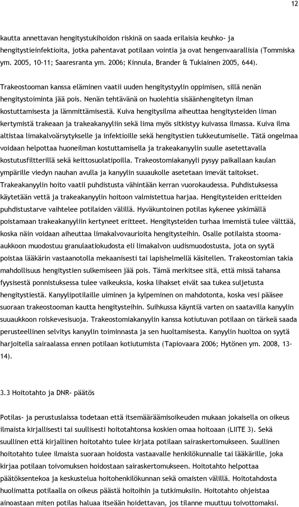 Nenän tehtävänä on huolehtia sisäänhengitetyn ilman kostuttamisesta ja lämmittämisestä.