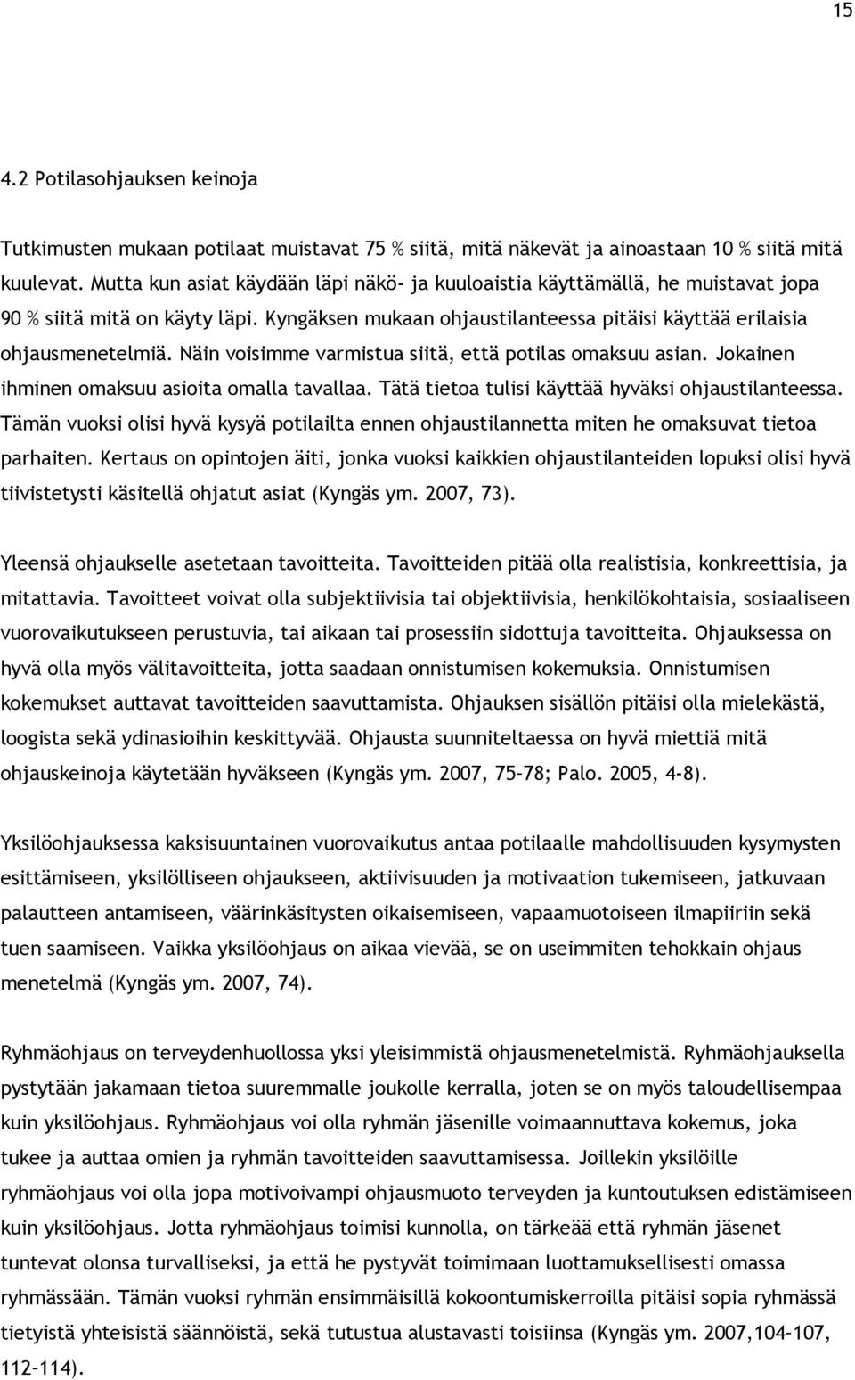 Näin voisimme varmistua siitä, että potilas omaksuu asian. Jokainen ihminen omaksuu asioita omalla tavallaa. Tätä tietoa tulisi käyttää hyväksi ohjaustilanteessa.
