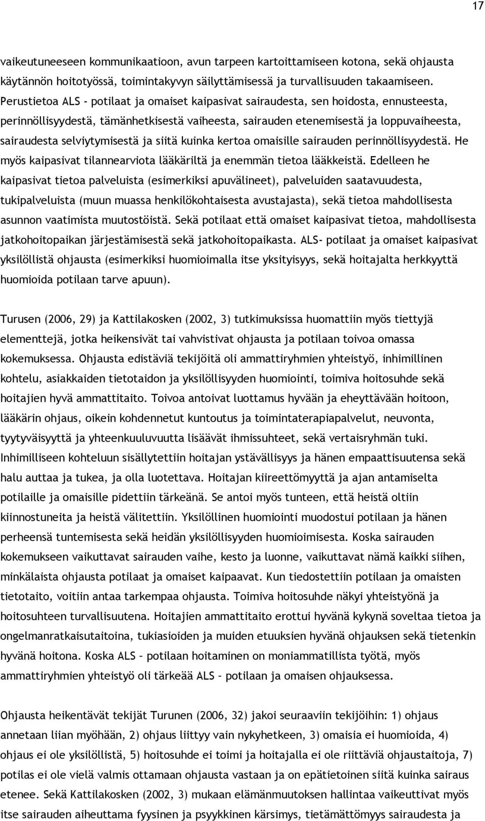 selviytymisestä ja siitä kuinka kertoa omaisille sairauden perinnöllisyydestä. He myös kaipasivat tilannearviota lääkäriltä ja enemmän tietoa lääkkeistä.