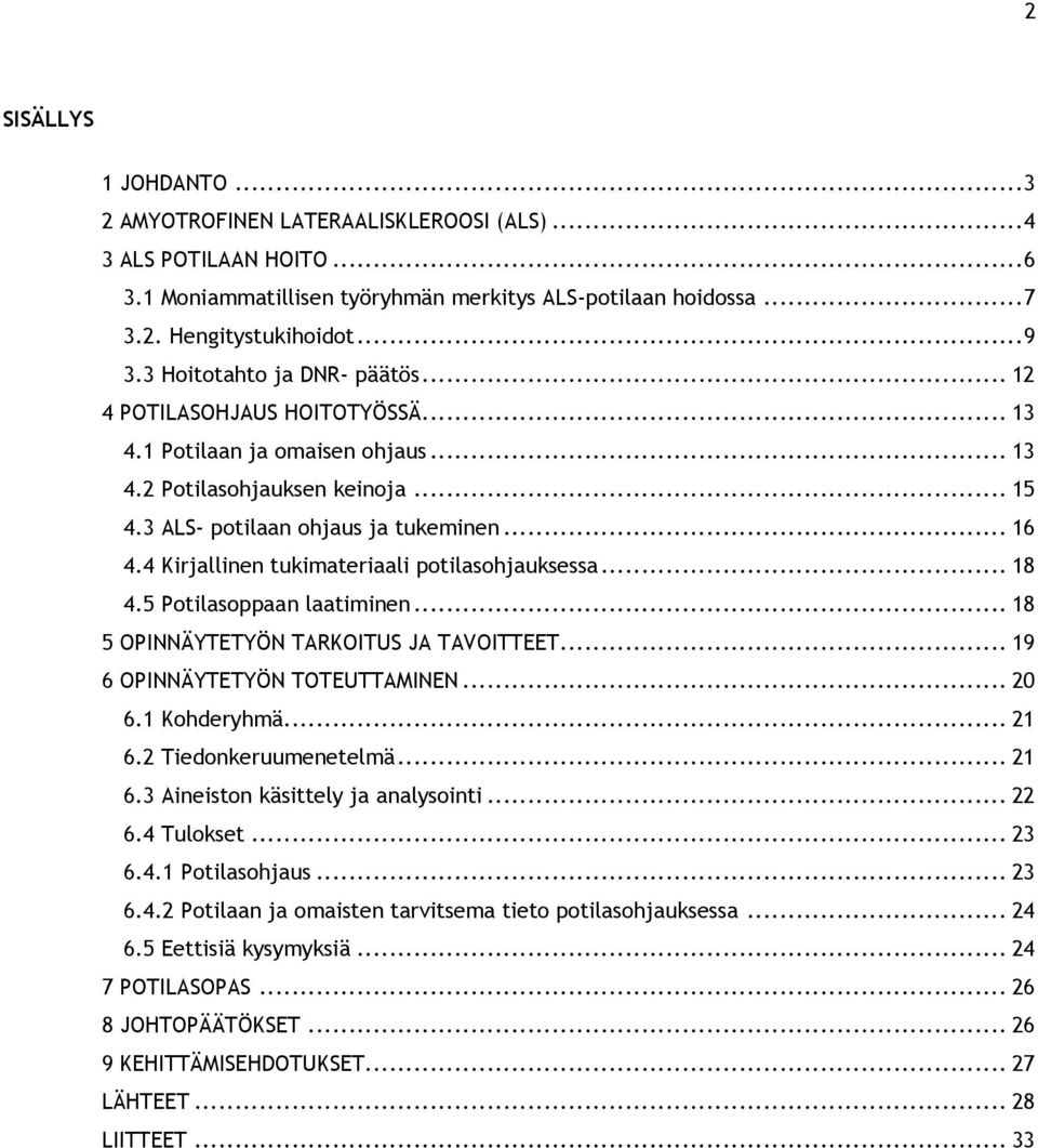 4 Kirjallinen tukimateriaali potilasohjauksessa... 18 4.5 Potilasoppaan laatiminen... 18 5 OPINNÄYTETYÖN TARKOITUS JA TAVOITTEET... 19 6 OPINNÄYTETYÖN TOTEUTTAMINEN... 20 6.1 Kohderyhmä... 21 6.