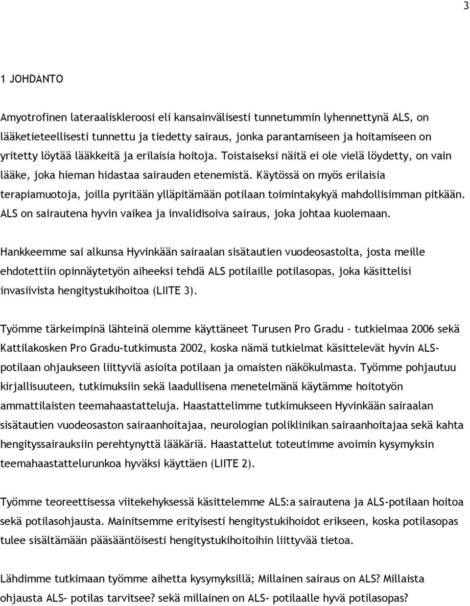 Käytössä on myös erilaisia terapiamuotoja, joilla pyritään ylläpitämään potilaan toimintakykyä mahdollisimman pitkään. ALS on sairautena hyvin vaikea ja invalidisoiva sairaus, joka johtaa kuolemaan.
