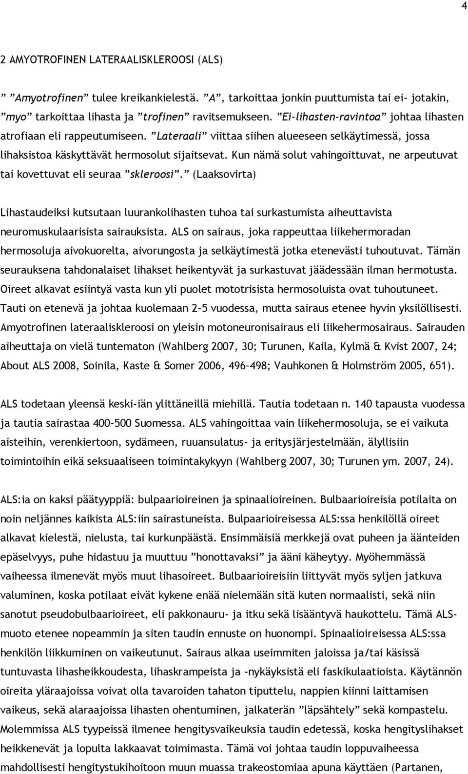 Kun nämä solut vahingoittuvat, ne arpeutuvat tai kovettuvat eli seuraa skleroosi.