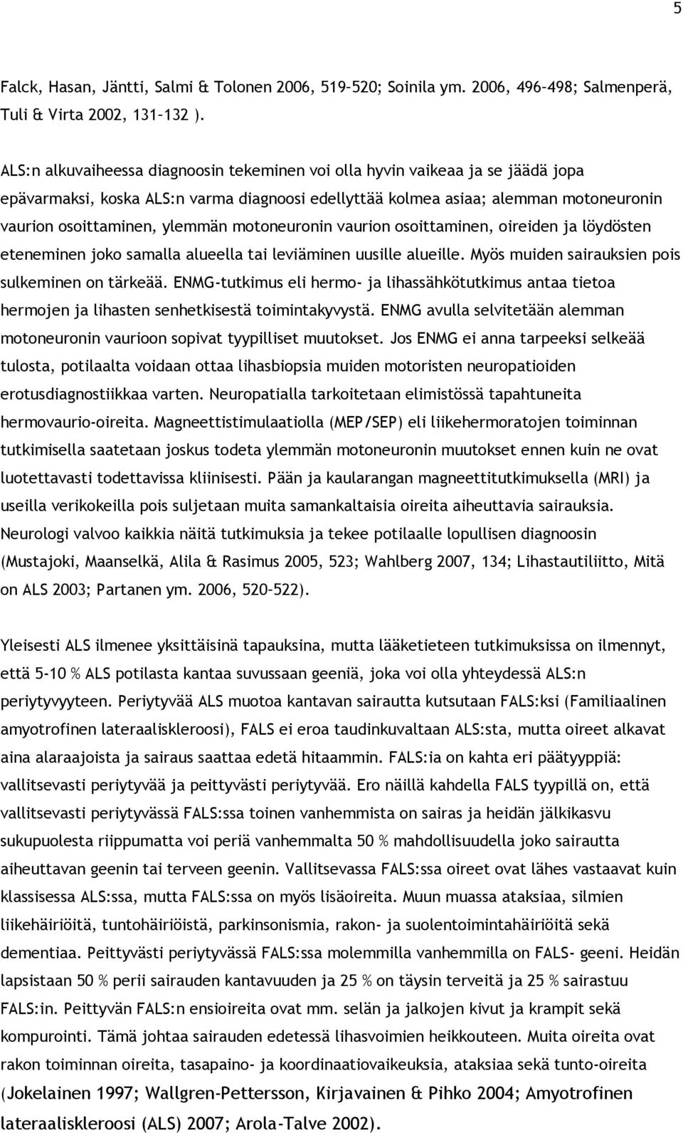 motoneuronin vaurion osoittaminen, oireiden ja löydösten eteneminen joko samalla alueella tai leviäminen uusille alueille. Myös muiden sairauksien pois sulkeminen on tärkeää.