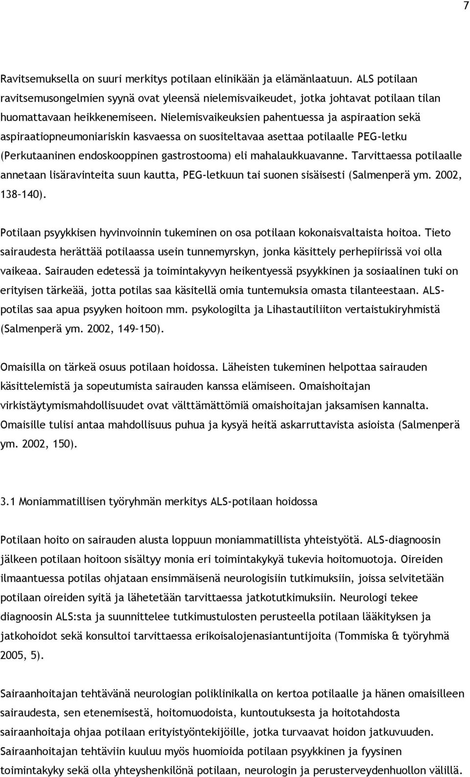 Nielemisvaikeuksien pahentuessa ja aspiraation sekä aspiraatiopneumoniariskin kasvaessa on suositeltavaa asettaa potilaalle PEG-letku (Perkutaaninen endoskooppinen gastrostooma) eli mahalaukkuavanne.
