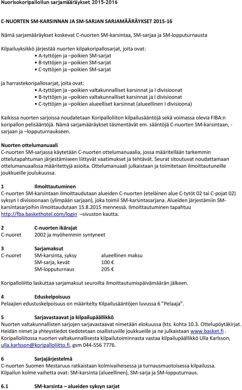 valtakunnalliset karsinnat ja I divisioonat B-tyttöjen ja poikien valtakunnalliset karsinnat ja I divisioonat C-tyttöjen ja poikien alueelliset karsinnat (alueellinen I divisioona) Kaikissa nuorten