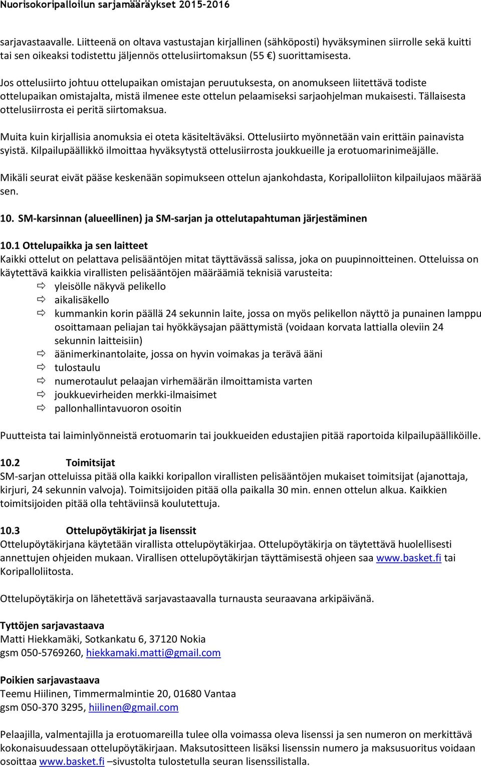 Tällaisesta ottelusiirrosta ei peritä siirtomaksua. Muita kuin kirjallisia anomuksia ei oteta käsiteltäväksi. Ottelusiirto myönnetään vain erittäin painavista syistä.