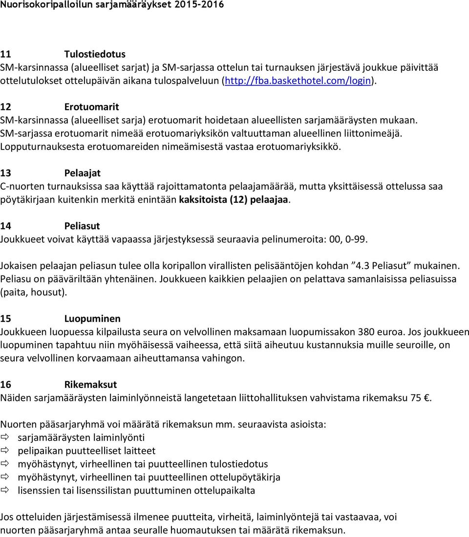 SM-sarjassa erotuomarit nimeää erotuomariyksikön valtuuttaman alueellinen liittonimeäjä. Lopputurnauksesta erotuomareiden nimeämisestä vastaa erotuomariyksikkö.