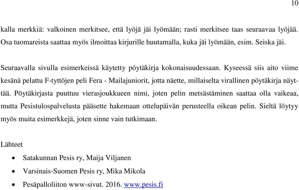 Kyseessä siis aito viime kesänä pelattu F-tyttöjen peli Fera - Mailajuniorit, jotta näette, millaiselta virallinen pöytäkirja näyttää.