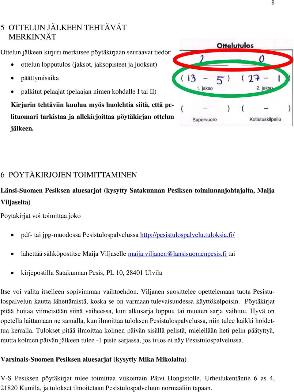 6 PÖYTÄKIRJOJEN TOIMITTAMINEN Länsi-Suomen Pesiksen aluesarjat (kysytty Satakunnan Pesiksen toiminnanjohtajalta, Maija Viljaselta) Pöytäkirjat voi toimittaa joko pdf- tai jpg-muodossa