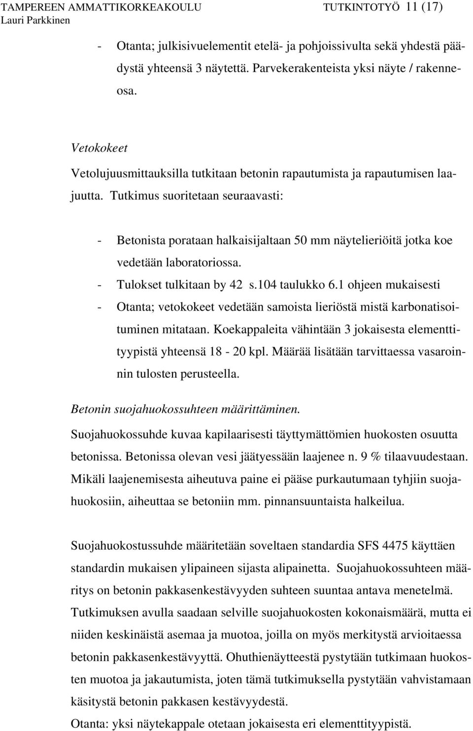 Tutkimus suoritetaan seuraavasti: - Betonista porataan halkaisijaltaan 50 mm näytelieriöitä jotka koe vedetään laboratoriossa. - Tulokset tulkitaan by 42 s.104 taulukko 6.