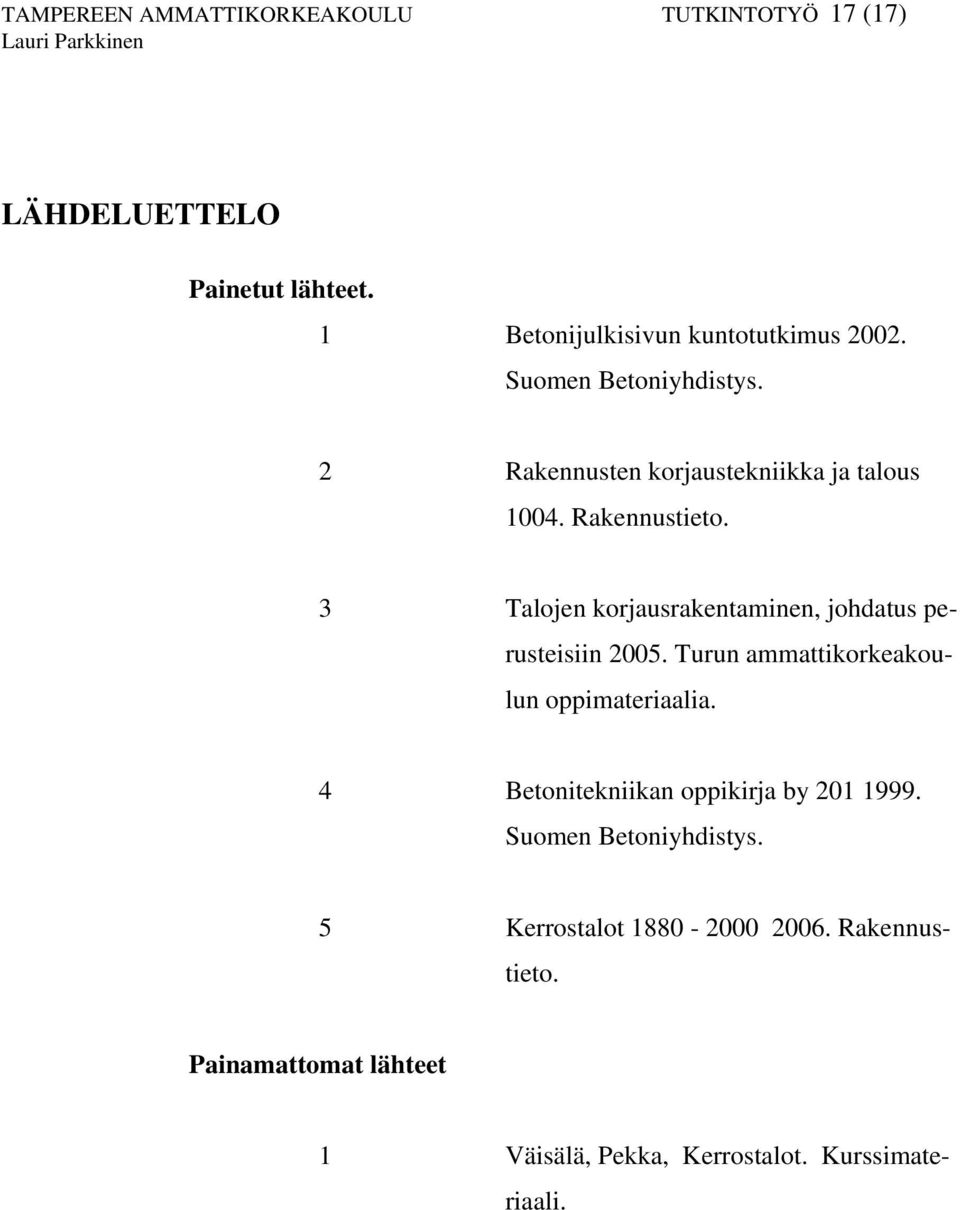 3 Talojen korjausrakentaminen, johdatus perusteisiin 2005. Turun ammattikorkeakoulun oppimateriaalia.