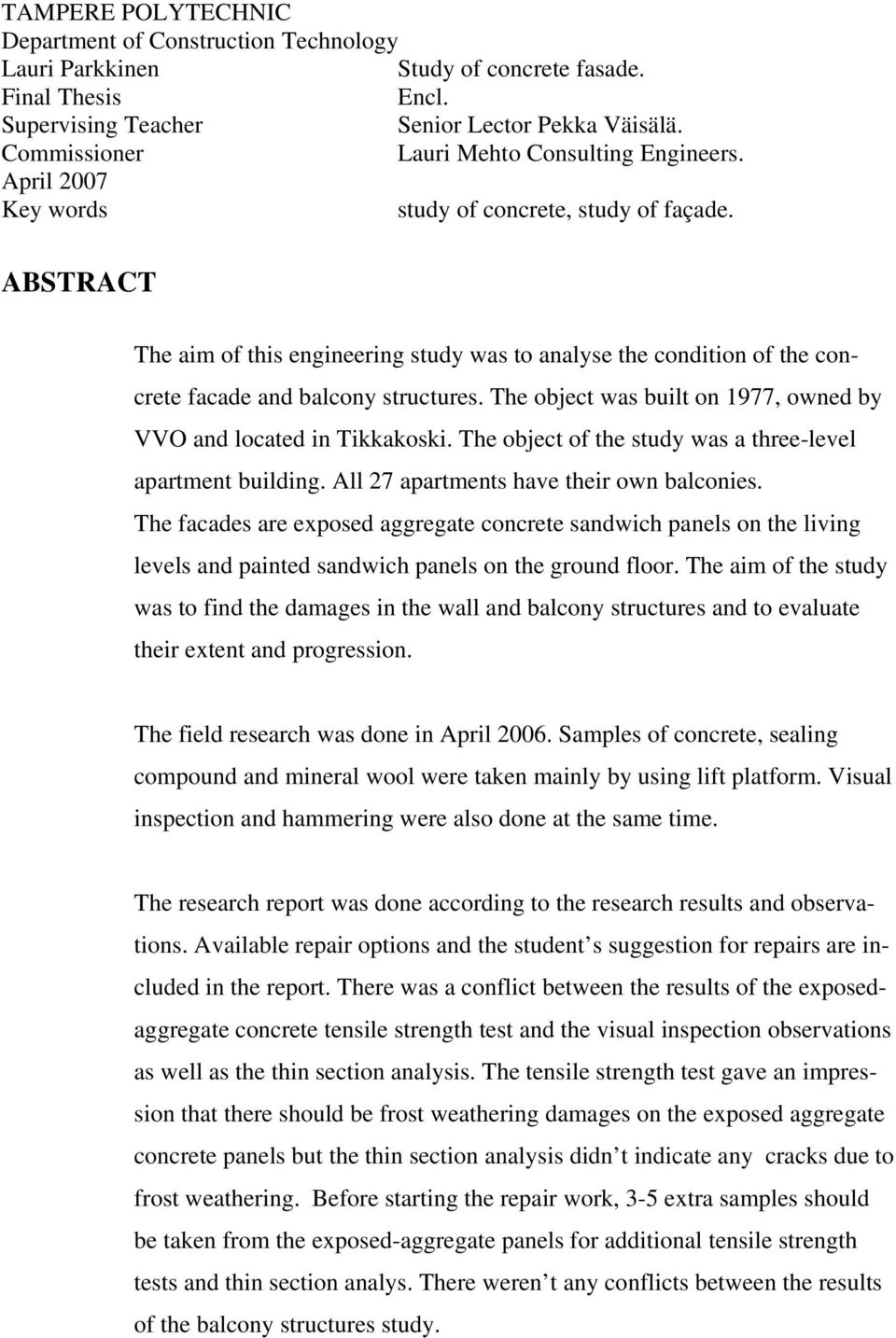 ABSTRACT The aim of this engineering study was to analyse the condition of the concrete facade and balcony structures. The object was built on 1977, owned by VVO and located in Tikkakoski.